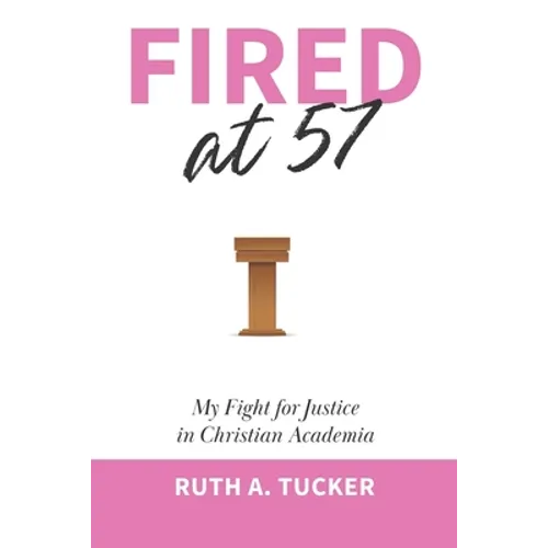 Fired at 57: My Fight for Justice in Christian Academia - Paperback