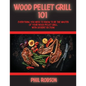 Wood Pellet Grill 101: Everything You Need to Know to Be the Master of Your Wood Pellet Grill. With Dessert Section! - Paperback