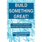 Build Something Great!: Your Reference Manual of the Best Tips for Startups - Paperback