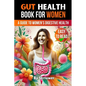 Gut Health Book for Women: A Complete Guide to Women's Digestive and Mental Health - Paperback