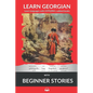 Learn Georgian with Beginner Stories: Interlinear Georgian to English - Paperback