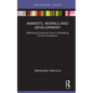 Markets, Morals and Development: Rethinking Economics from a Developing Country Perspective - Hardcover