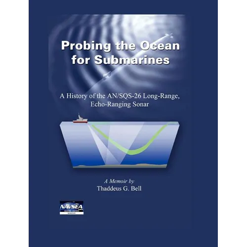 Probing the Ocean for Submarines: A History of the AN/SQS-26 Long Range, Echo-Ranging Sonar - Paperback