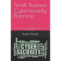 Small Business Cybersecurity Planning: An Owner's Step-by-Step Guide to Reducing Your Online Risk - Paperback