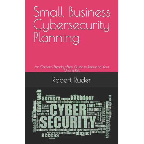 Small Business Cybersecurity Planning: An Owner's Step-by-Step Guide to Reducing Your Online Risk - Paperback