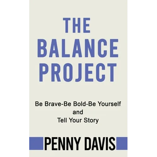 The Balance Project: Be Brave-Be Bold-Be Yourself and Tell Your Story - Paperback