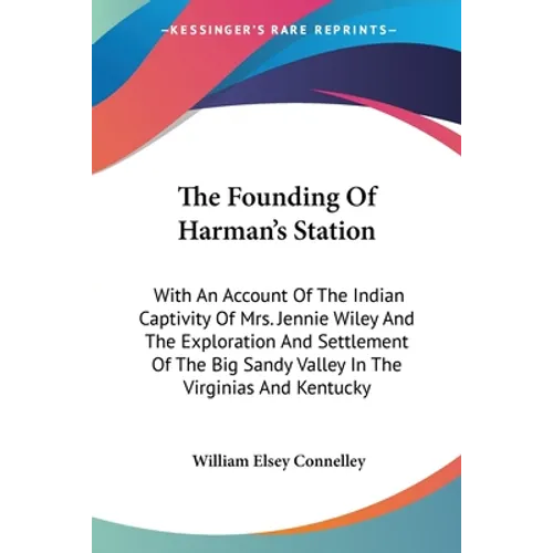The Founding Of Harman's Station: With An Account Of The Indian Captivity Of Mrs. Jennie Wiley And The Exploration And Settlement Of The Big Sandy Val - Paperback