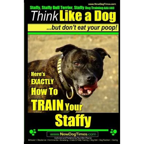 Staffy, Staffy Bull Terrier, Staffy Dog Training AAA AKC: Think Like a Dog But Don't Eat Your Poop! - Paperback