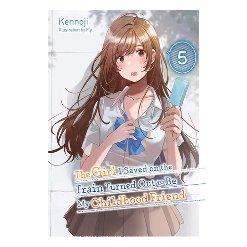 The Girl I Saved on the Train Turned Out to Be My Childhood Friend, Vol. 5 (Light Novel): Volume 5 - Paperback