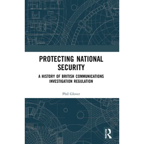 Protecting National Security: A History of British Communications Investigation Regulation - Paperback