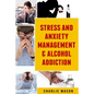 Stress And Anxiety Management & Alcohol Addiction - Paperback