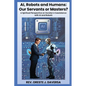 AI, Robots and Humans: Our Servants or Masters? - Paperback