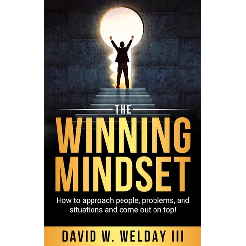 The Winning Mindset: How to Approach People, Problems, and Situations and Come Out on Top! - Hardcover