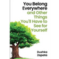 You Belong Everywhere: and Other Things You'll Have to See for Yourself - Paperback