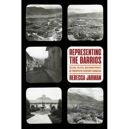 Representing the Barrios: Culture, Politics, and Urban Poverty in Twentieth-Century Caracas - Hardcover