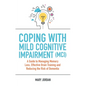 Coping with Mild Cognitive Impairment (MCI): A Guide to Managing Memory Loss, Effective Brain Training and Reducing the Risk of Dementia - Paperback