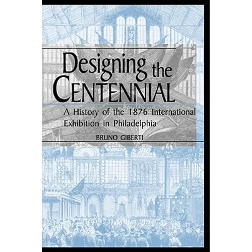 Designing the Centennial: A History of the 1876 International Exhibition in Philadelphia - Paperback