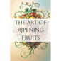 The Art of Ripening Fruits: Mastering Nature's Timing for Perfectly Sweet Harvests - Paperback