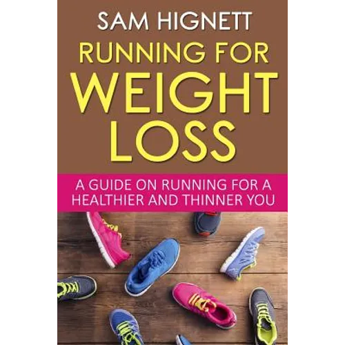 Running For Weight Loss: A Guide on Running for a Healthier and Thinner You - Paperback