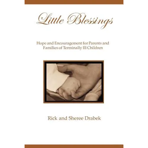 Little Blessings: Words of Hope and Encouragement for Parents and Families of Terminally Ill Children - Paperback