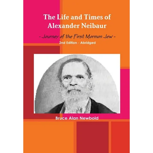 The Life and Times of Alexander Neibaur - Journey of the First Mormon Jew - 2nd Edition - Abridged - Hardcover