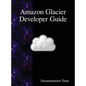 Amazon Glacier Developer Guide - Hardcover