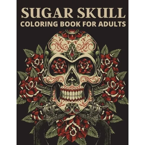 Sugar Skull Coloring Book For Adults: The day of the dead coloring book which encourage you to overcome many challenges - Paperback
