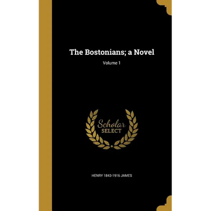 The Bostonians; a Novel; Volume 1 - Hardcover