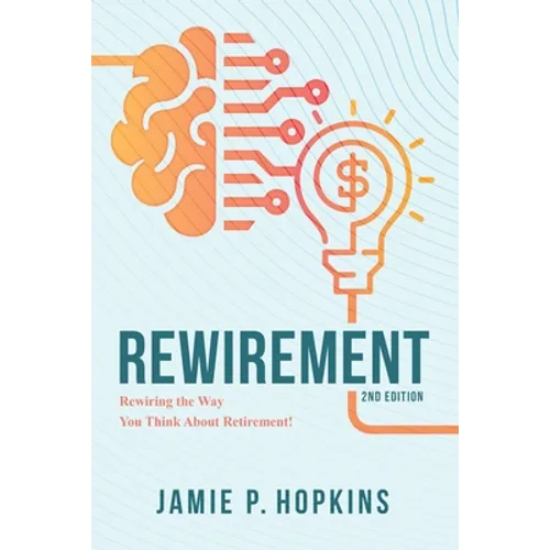 Rewirement: Rewiring The Way You Think About Retirement! - Paperback