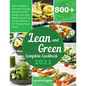 Lean and Green Complete Cookbook 2021: 800+ Healthy & Effortless Recipes to Help You Kill Hunger and Lose Weight Quickly by Using the Power of Fueling - Paperback