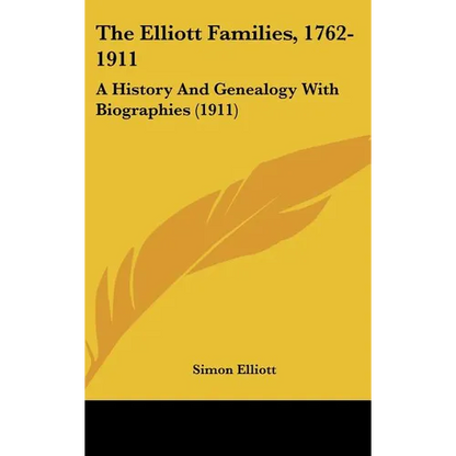 The Elliott Families, 1762-1911: A History And Genealogy With Biographies (1911) - Hardcover