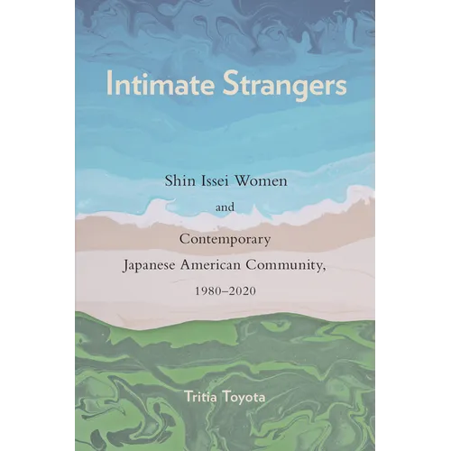 Intimate Strangers: Shin Issei Women and Contemporary Japanese American Community, 1980-2020 - Paperback