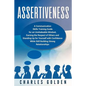 Assertiveness: A Communication Skills Training Guide for an Unshakeable Mindset, Earning the Respect of Others and Standing Up for Yo - Paperback