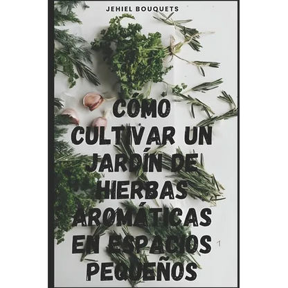 Cómo cultivar un jardín de hierbas aromáticas en espacios pequeños - Paperback