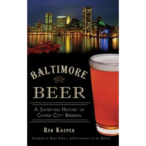 Baltimore Beer: A Satisfying History of Charm City Brewing - Hardcover
