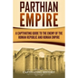 Parthian Empire: A Captivating Guide to the Enemy of the Roman Republic and Roman Empire - Paperback