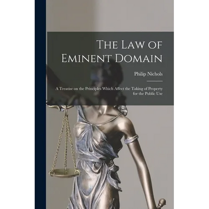 The law of Eminent Domain; a Treatise on the Principles Which Affect the Taking of Property for the Public Use - Paperback