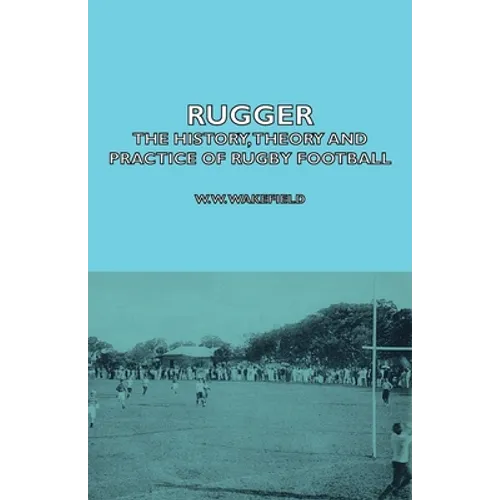 Rugger - The History, Theory and Practice of Rugby Football - Paperback