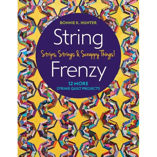 String Frenzy: 12 More String Quilt Projects; Strips, Strings & Scrappy Things! - Paperback