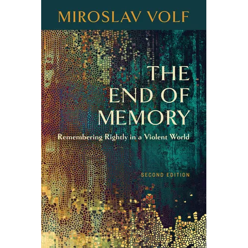 The End of Memory: Remembering Rightly in a Violent World - Paperback