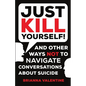 "Just Kill Yourself!": and Other Ways NOT to Navigate Conversations About Suicide - Paperback