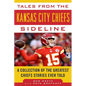 Tales from the Kansas City Chiefs Sideline: A Collection of the Greatest Chiefs Stories Ever Told - Hardcover