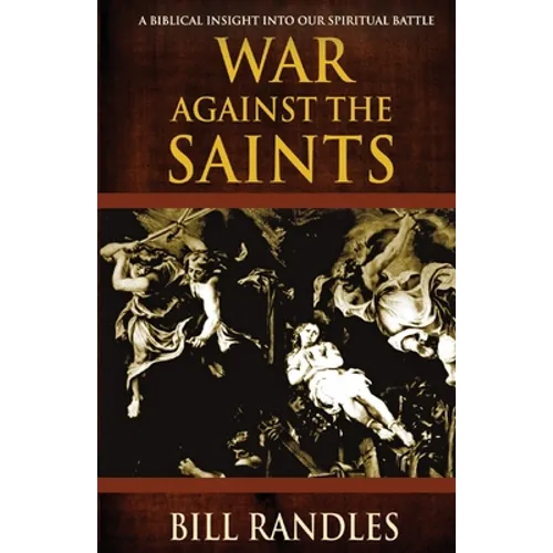 War Against the Saints: A Biblical Insight Into Our Spiritual Battle - Paperback