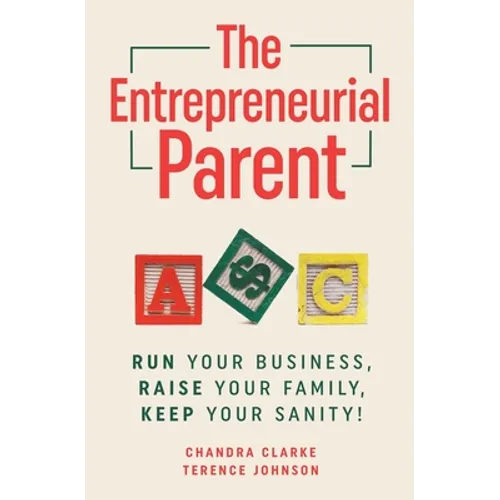 The Entrepreneurial Parent: Run Your Business, Raise Your Family, Keep Your Sanity - Paperback