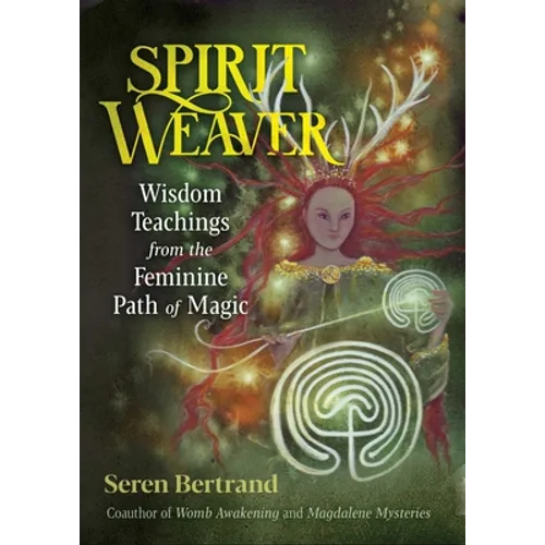 Spirit Weaver: Wisdom Teachings from the Feminine Path of Magic - Paperback