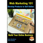 Web Marketing 101 Develop Products to Sell Online: Build Your Online Business - Paperback