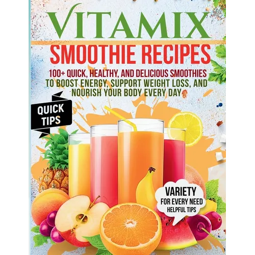 Vitamix Smoothie Recipes: 100+ Quick, Healthy, and Delicious Smoothies to Boost Energy, Support Weight Loss, and Nourish Your Body Every Day - Paperback