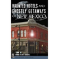 Haunted Hotels and Ghostly Getaways of New Mexico - Hardcover