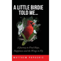 A Little Birdie Told Me...: A Journey to Find Hope, Happiness and the Wings to Fly - Hardcover