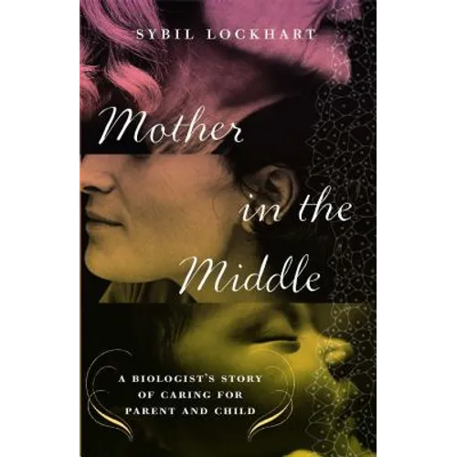 Mother in the Middle: A Biologist's Story of Caring for Parent and Child - Paperback